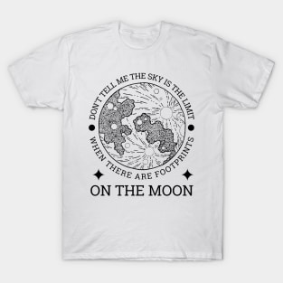 Don't tell me the sky is the limit when there are footprints on the moon T-Shirt